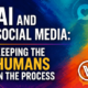 AI and Social Media: Keeping the Humans in the Process